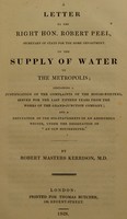 view A letter to the Right Hon. Robert Peel ... on the supply of water to the metropolis; containing a justification of the the complaints of the housekeepers, served ... from the works of the Grand-Junction Company; and a refutation of ... an anonymous writer, under the designation of 'an Old Housekeeper' / [Robert Masters Kerrison].