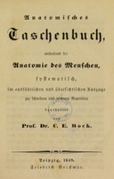 view Anatomisches Taschenbuch, enthaltend die Anatomie des Menschen, systematisch, im ausführlichen und übersichtlichen Auszuge zur schnellern und leichtern Repetition / Bearbeitet vom C.E. Bock.