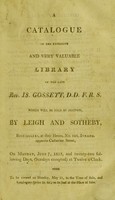 view Catalogue of the extensive and very valuable library of the late Rev. Is. Gossett [sic] ... which will by sold by auction, by Leigh and Sotheby ... on ... June 7, 1813, and twenty-two following days / [Isaac Gossett].