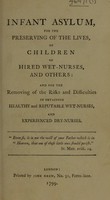 view Infant asylum, for the preserving of the lives, of children of hired wet-nurses, and others: and for the removing of the risks and difficulties in obtaining healthy and reputable wet-nurses, and experienced dry-nurses.