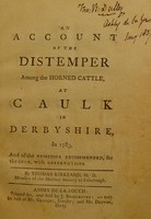 view An account of the distemper among the horned cattle, at Caulk in Derbyshire, in 1783 : and of the remedies recommended, for the cure, with observations / By Thomas Kirkland.