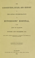 view The constitution, rules, and history of the Royal Incorporation of Hutchesons' Hospital, in the City of Glasgow, founded, 1639 - chartered, 1821 : being chiefly a reprint of the history, &c., published in 1800, corrected and continued till this time.