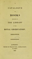 view A catalogue of books belonging to the Library of the Royal Observatory, Greenwich.