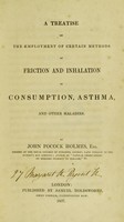 view A treatise on the employment of certain methods of friction and inhalation in consumption, asthma, and other maladies / by John Pocock Holmes.