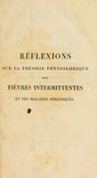 view Réflexions sur la théorie physiologique des fièvres intermittentes et des maladies périodiques : faisant suite à l'Essai sur les irritations intermittentes, et contenant un examen critique du Traité anatomico-pathologique des fièvres intermittentes, de M. Bailly / Par M. Mongellaz.