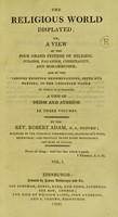 view The religious world displayed; or, a view of the four grand systems of religion, Judaism, Paganism, Christianity, and Mohammedism; and of the various existing denominations, sects and parties, in the Christian world. To which is subjoined a view of deism and atheism / By the Rev. Robert Adam.