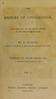 view The history of civilization, from the fall of the Roman Empire to the French Revolution / By G. Guizot. Translated by William Hazlitt.