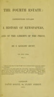 view The fourth estate : contributions towards a history of newspapers, and of the liberty of the press / by F. Knight Hunt. In two vols.