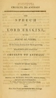 view Cruelty to animals : the speech of Lord Erskine, in the House of Peers, on the second reading of the Bill preventing malicious and wanton cruelty to animals taken in short hand.