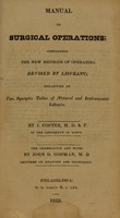 view Manual of surgical operations : containing the new methods of operating devised by Lisfranc; followed by two synoptic tables of natural and instrumental labours / By J. Coster, M.D. & P. ... The translation and notes by John D. Godman, M.D.