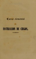 view Curso elemental de instruccion de ciegos : obra útil á estos desgraciados, á sus padres y maestros, y á todas las personas que se ocupan de educacion. Parte primera, historia, teoria y programa de la enseñanza / por Juan Manuel Ballesteros. Parte segunda, practica de la enseñanza / por Francisco Fernandez Villabrille.