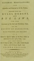 view General regulations for inspection and controul of all the prisons : together with the rules, orders, and bye laws, for the government of the gaol and penitentiary house, for the county of Glocester [sic] / made, published, and declared at a general or quarter sessions of the peace, holden by adjournment on the 15th of July, 1790 ; and confirmed by the judges of assize, at the assizes held for the said county, on the 6th day of August, 1790.