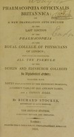 view Pharmacopœia officinalis Britannica: or a new translation into English of the last edition of the pharmacopœia of the Royal College of Physicians of London; : with which are incorporated all the formulæ of the Dublin and Edinburgh colleges in alphabetical order: together with notes explanatory of the different processes, a correct table of old and new names, and a copious index. / By Richard Stocker.