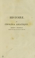 view Histoire du choléra asiatique : observé à Marseille pendant les mois de juillet et août 1835, / par les vingt et un membres de la commission lyonnaise:  M.M. Monfalcon, [and others].