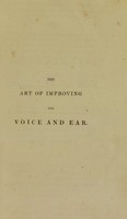 view The art of improving the voice and ear; and of increasing their musical powers, on philosophical principles. Adapted to public speakers, musicians, and actors, and particularly useful for the instructors of youth.