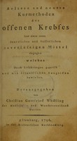 view Aeltere und neuere Kurmethoden des offenen Krebses : samt einem neuen innerlichen und äusserlichen zu verlässigen Mittel dagegen welches durch Erfahrungen geprüft und mit öffentlichen Zeugnissen bewiesen. / Herausgegeben von Christian Gottfried Whistling.