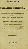 view Elementi di farmacopea omiopatica estratti dalla materia medica di Hahnemann e dagli archivi della medicina omiopatica da Niccolo Vincenzo la Raja ... : coll' aggiunta di un indice comparativo dei fenomeni prodotti nell'uomo sano dalle sostanze terapeutiche , con quelli di alcune malattie naturali , per agevolare l'esercizio della Clinica Omiopatica.