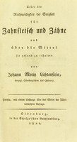 view Ueber die Nothwendigkeit der Sorgfalt für Zahnfleisch und Zähne und über die Mittel sie gesund zu erhalten / von Johann Moritz Lichtenstein.