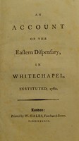 view An account of the Eastern Dispensary, in Whitechapel, instituted, 1782.