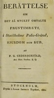 view Berättelse om det så mycket omtalte fruntimrets, i Stockholms Polis-Gränd, sjukdom och kur, / af P.G. Cederschjöld.