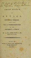 view A short system of optics, principally designed for the use of undergraduates in the University of Dublin / [John Stack].