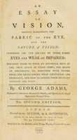 view An essay on vision ... intended for ... those whose eyes are ... impaired / [George Adams].