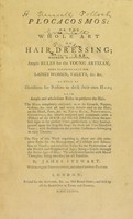 view Plocacosmos: or, the whole art of hairdressing; wherein is contained, ample rules for the young artizan, more particularly for ladies women, valets, &c. &c. as well as directions for persons to dress their own hair ... with a history of the hair and headdress ... also complete rules for the management of children ... and ... for the preservation of the health and happiness of age / By James Stewart.