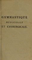 view Gymnastique médicinale et chirurgicale, ou essai sur l'utilité du mouvement, ou des différens exercices du corps, et du repos dans la cure des maladies / [Clément Joseph Tissot].