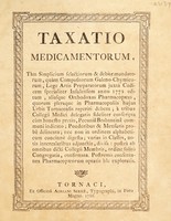 view Taxatio medicamentorum, tam simplicium selectiorum et debite mundatorum, quam compositorum galeno-chymicorum ... / a tribus Collegii Medici delegatis [MM. Neve, Du Monceau and Robert] conscripta.