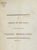 view An address to the public on the advantages of vaccine inoculation : with the objections to it refuted / [Henry Jenner].