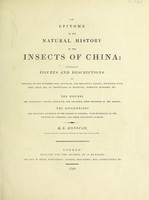 view An epitome of the natural history of the insects of China. Comprising figures and descriptions of upwards of one hundred new, singular, and beautiful species; together with some that are of importance in medicine, domestic economy, &c. The figures are accurately drawn, engraved and coloured, from specimens of the insects; the descriptions are arranged according to the system of Linnæus; with references to the writings of Fabricius, and other systematic authors / By E. Donovan.