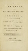 view A treatise on the diseases of the eye and their remedies; to which is prefixed the anatomy of the eye; the theory of vision; and the several species of imperfect sight / By Geo. Chandler.