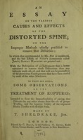 view An essay on the various causes and effects of the distorted spine; on the improper methods ... to remove that distortion; in which that recommended by Mr. Pott is considered, and the bad effects of Vacher's ( ... called Jones's) spinal machine are pointed out: with the description of an instrument ... better calculated to remove those distortions than any hitherto ... To which are added, some observations on ... ruptures / [Timothy Sheldrake].