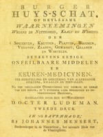 view Burger huys-schat, of heylzaame waarneemingen wegens de nuttigheid, kragt en werking der speceryen, kruyden, planten, bloemen, vrugten, zaaden, gewassen, graanen en wortelen. Beneevens eenige onfeilbaare middelen en keuken-medicynen / [Johann Christophorus Lüdemann].