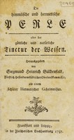 view Die himmlische und hermetische Perle, oder der [sic] göttliche und natürliche Tincutr der Weisen / [Siegmund Heinrich Gueldenfalk].