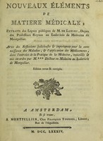 view Nouveaux éléments de matiere médicale, extraits des leçons publiques. ... Avec des réflexions, etc / recueillis et mis en ordre par M.*** Docteur en Médecine au Ludovicée de Montpellier.