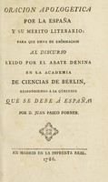 view Oracion apologética por la España y su mérito literario. Para que sirva de exôrnacion al discurso leido por el abate Denina en la Academia de ciencias de Berlin, respondiendo á la qüestion qué se debe á España? / Por d. Juan Pablo Forner. [Apéndices. Contestacion al discurso CXIII del censor.--Réponse à la question Que doit-on à l'Espagne? Par Mr. l'Abbé Denina].