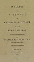 view Syllabus of a course of chemical lectures, read at Guy's Hospital / [William Babington].