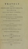 view Travels through North and South Carolina, Georgia, East and West Florida, the Cherokee country, the extensive territories of the Muscogulges or Creek confederacy, and the country of the Chactaws. Containing an acount of the soil and natural productions of those regions; together with observations on the manners of the Indians / By William Bartram.