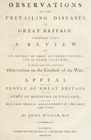 view Observations on the prevailing diseases in Great Britain: together with a review of the history of those of former periods, and in other countries. To which are now prefixed observations on the conduct of the war, in an appeal to the people ... on the state of medicine in England; and of military medical arrangements in the Army and Navy / [John Millar].