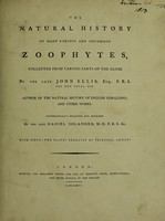 view The natural history of many curious and uncommon zoophytes, collected ... by the late John Ellis ... Systematically arranged and described by the late Daniel Solander ... / [John Ellis].