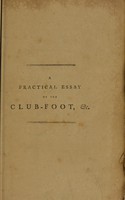 view A practical essay on the club-foot, and other distortions in the legs and feet of children, intended to shew under what circumstances they are curable, or otherwise; with thirty-one cases that have been ... treated by the method for which the author has obtained the King's patent, and the specification of the patent for that purpose ... As well as for curing distortions of the spine, and every other deformity that can be remedied by mechanical applications / By T. Sheldrake.