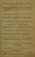 view A translation of the charter from the latin, granted by King Henry VIII to the Company of Barbers of London; whereby they were made a corporation; also transcripts of the letters patent ... with acts of Parliament and bye-laws relative to the ... Company; rules and articles of the Association of Peruke-Makers, Hair-Dressers, &c.