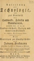 view Anleitung zur Technologie, oder zur Kentniss der Handwerke, Fabriken und Manufacturen, vornemlich derer : die mit der Landwirthschaft, Polizey und Cameralwissenschaft in nächster Verbindung stehn. Nebst Beyträgen zur Kunstgeschichte ... / [Johann Beckmann].