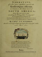 view Narrative of a five years' expedition, against the revolted negroes of Surinam, in Guiana, on the wild coast of South America, from the year 1772, to 1777. Elucidating the history of that country, and describing its productions, viz. quadrupedes, birds, fishes, reptiles, trees, shrubs, fruits, & roots; with an account of the Indians of Guiana, & Negroes of Guinea / by Captn. J.G. Stedman ; illustrated with 80 elegant engravings from drawings made by the author.