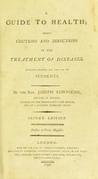 view A guide to health; being cautions and directions in the treatment of diseases ... / [Joseph Townsend].