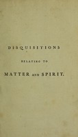 view Disquisitions relating to matter and spirit. To which is added the history of the philosophical doctrine concerning the origin of the soul, and the nature of matter; with its influence on Christianity, especially with respect to the doctrine of the pre-existence of Christ / By Joseph Priestley, LL.D. F.R.S.