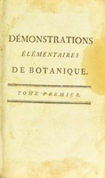 view Démonstrations élémentaires de botanique, contenant les principes généraux de cette science / l'explication des termes, les fondemens des méthodes, & les élémens de la physique des végétaux. La description des plantes les plus communes, les plus curieuses, les plus utiles, rangées suivant la méthode de m. de Tournefort & celle du chevalier Linné. Leurs usages & leurs propriétés, dans les arts, l'économie rurale, dans la médecine humaine & vétérinaire; ainsi qu'une sur la formation d'un herbier, sur la dessication, la macération, l'infusion des plantes &c.