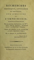 view Recherches historiques, littéraires et critiques, sur l'origine de l'imprimerie; particulièrement sur ses premiers établissemens, au XVme siècle, dans la Belgique. Ornées des portraits et des écussons des premiers imprimeurs belges / par le citoyen P. Lambinet.