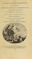 view An essay on electricity. Explaining the theory and practice of that useful science, and the mode of applying it to medical purposes : with an essay on magnetism / by George Adams.